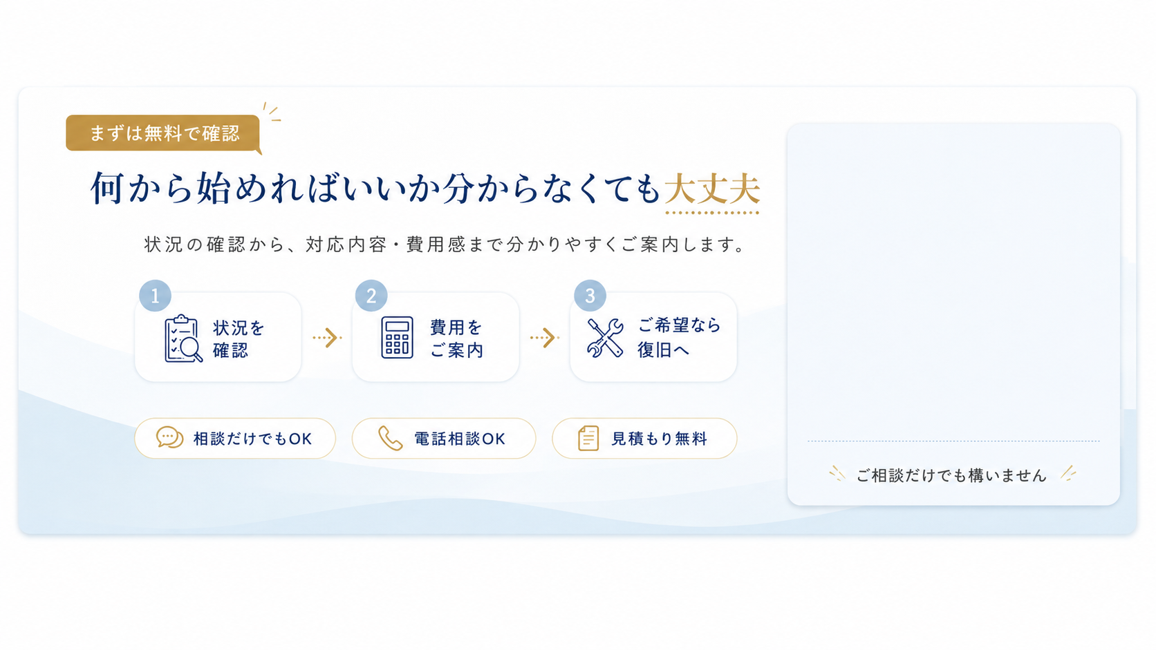まずは無料で確認。何から始めればいいか分からなくても大丈夫。状況の確認から、対応内容・費用感まで分かりやすくご案内します。①状況を確認②費用をご案内③ご希望なら復旧へ。相談だけでもOK・電話相談OK・見積もり無料。